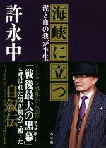 【中古】 海峡に立つ 泥と血の我が半生／許永中(著者)