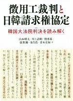 【中古】 徴用工裁判と日韓請求権協定 韓国大法院判決を読み解く/山本晴太(著者),川上詩朗(著者)