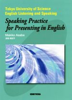 【中古】 Speaking Practice for Presenting in English Tokyo University of Science English Listening and Speaking／浅場眞紀子(著者)