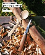 【中古】 グリーンウッドワーク 生木で暮らしの道具を作る／久津輪雅(著者)
