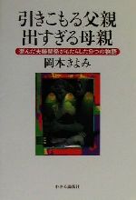 【中古】 引きこもる父親　出すぎる母親 歪んだ夫婦関係がもたらした9つの物語／岡本きよみ(著者)