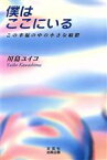 【中古】 僕はここにいる この幸福の中の小さな暗鬱／川島ユイコ(著者)