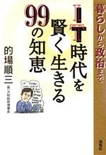 【中古】 IT時代を賢く生きる99の知恵 暮らしから政治まで／的場順三(著者)