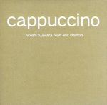 【中古】 cappuccino／藤原ヒロシ　feat．エリック・クラプトン,松任谷由実,大沢伸一,須永辰緒,K．U．D．O