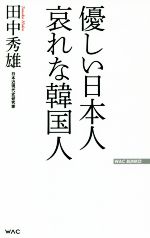 【中古】 優しい日本人哀れな韓国人 WAC　BUNKO／田中秀雄(著者)