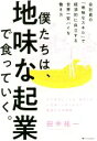 【中古】 僕たちは、地味な起業で食っていく。 今の会社にいても、辞めても一生食いっぱぐれない最強の生存戦略／田中祐一(著者) 【中古】afb