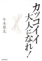 生命理論 - 【中古】 カッコイイ大人になれ！／牛木章太(著者)