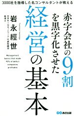 【中古】 赤字会社の9割を黒字化させた経営の基本 3000社を指導した名コンサルタントが教える／岩永經世(著者)