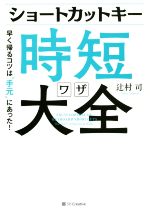 【中古】 ショートカットキー時短ワザ大全 早く帰るコツは“手元”にあった！／辻村司(著者)