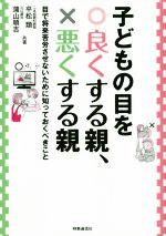 【中古】 子どもの目を良くする親 悪くする親 目で将来苦労させないために知っておくべきこと／平松類(著者),蒲山順吉(著者)