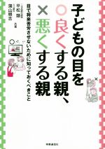 【中古】 子どもの目を良くする親、悪くする親 目で将来苦労させないために知っておくべきこと／平松類(著者),蒲山順吉(著者)