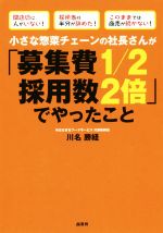 【中古】 小さな惣菜チェーンの社長さんが「募集費1／2採用数2倍」でやったこと／川名勝経(著者)