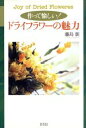 【中古】 作って愉しい！ドライフラワーの魅力／藤島新(著者)