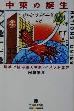 【中古】 中東の誕生 切手で読み解く中東・イスラム世界／内藤陽介(著者)