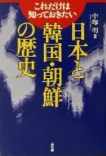【中古】 日本と韓国・朝鮮の歴史 これだけは知っておきたい／中塚明(著者)
