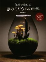 【中古】 部屋で楽しむきのこリウムの世界 テラリウムできのこを育てる！／樋口和智(著者)