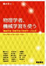 【中古】 物理学者 機械学習を使う 機械学習 深層学習の物理学への応用／橋本幸士(編者)