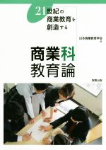 【中古】 商業科教育論 21世紀の商業教育を創造する／日本商業教育学会(編者)