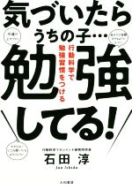 【中古】 気づいたらうちの子…勉強してる！ 行動科学で勉強習慣をつける／石田淳(著者)
