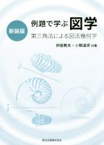 【中古】 例題で学ぶ図学　新装版 第三角法による図法幾何学／伊能教夫(著者),小関道彦(著者)