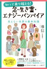  知って乗り越える！念・生き霊・エナジーバンパイア 見えない世界の基本知識／導信(著者)