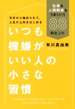 【中古】 いつも機嫌がいい人の小さな習慣 仕事も人間関係もうまくいく88のヒント／有川真由美(著者)