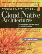  クラウドネイティブ・アーキテクチャ 可用性と費用対効果を極める次世代設計の原則／トム・ラスツースキー(著者),カマル・アローラ(著者),エリック・ファー(著者),ピユム・ゾヌーズ(著者),トップスタジオ(訳者)