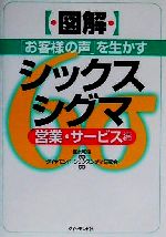 【中古】 図解　「お客様の声」を生かすシックスシグマ(営業・サ－ビス編) 営業・サービス編／ダイヤモンド・シックスシグマ研究会(著者),真木和俊