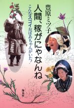 【中古】 人間、稼がにゃなんね こんなスゴイおばあちゃんがいた！／豊原ミツ子【著】