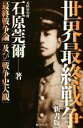 【中古】 世界最終戦争 新書版 「最終戦争論」及び「戦争史大観」／石原莞爾(著者)