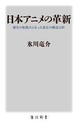 【中古】 日本アニメの革新 歴史の転換点となった変化の構造分析 角川新書/氷川竜介(著者)