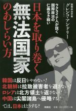 【中古】 日本を取り巻く無法国家のあしらい方 ウクライナ人が説く国際政治の仁義なき戦い／グレンコ・アンドリー(著者)