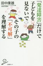 【中古】 「発達障害」だけで子どもを見ないでその子の「不可解」を理解する SB新書／田中康雄(著者)