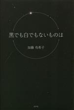 【中古】 黒でも白でもないものは／加藤有希子(著者)