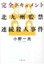 【中古】 完全ドキュメント 北九州監禁連続殺人事件／小野一光(著者)