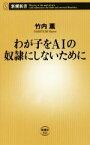 【中古】 わが子をAIの奴隷にしないために 新潮新書／竹内薫(著者)