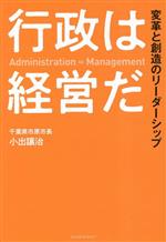 Politics - 【中古】 行政は経営だ 変革と創造のリーダーシップ／小出譲治(著者)