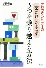【中古】 プロカウンセラーの薬だけにたよらずうつを乗り越える方法／杉原保史(著者)