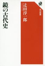 【中古】 鏡の古代史 角川選書630／辻田淳一郎(著者)