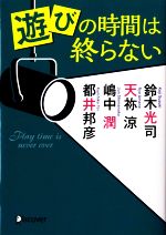 【中古】 遊びの時間は終らない/アンソロジー(著者),鈴木光司(著者),天祢涼(著者),都井邦彦(著者),嶋中潤(著者)