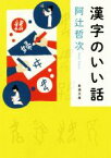 【中古】 漢字のいい話 新潮文庫／阿辻哲次(著者)