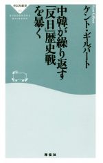 【中古】 中韓が繰り返す「反日」歴史戦を暴く 祥伝社新書／ケント・ギルバート(著者)