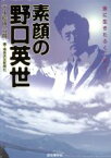 【中古】 素顔の野口英世　医に生きたふくしま人／小桧山六郎(著者),福島民友新聞社(著者)