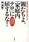 【中古】 親たちよ、「家庭内テロ」に屈するな！　家庭内暴力・不登校・引きこもり／伴茂樹(著者)