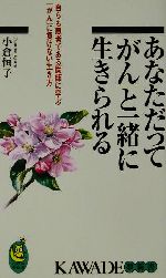 【中古】 あなただって「がん」と一緒に生きられる 自らも患者である医師に学ぶ「がん」に負けない生き..