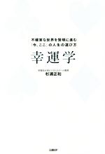 【中古】 幸運学 不確実な世界を賢明に進む「今、ここ」の人生の運び方／杉浦正和(著者)