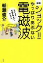 【中古】 ショック！！やっぱりあぶない電磁波 新版 忍びよる電磁波被害から身を守る／船瀬俊介(著者)