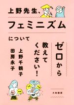 【中古】 上野先生、フェミニズムについてゼロから教えてください！／上野千鶴子(著者),田房永子(著者)