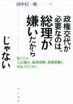 【中古】 政権交代が必要なのは、総理が嫌いだからじゃない 私たちが人口減少、経済成熟、気候変動に対応するために／田中信一郎(著者)