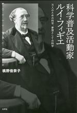 【中古】 科学普及活動家ルイ・フィギエ 万人のための科学、夢想としての科学/槇野佳奈子(著者)